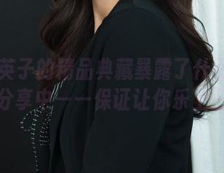 丽柜 – 英子的精品典藏暴露了什么？快来图片分享中——保证让你乐上三天！