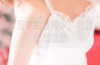 推女神 – 原图中的潇同学：私房小剧场的胡思乱想